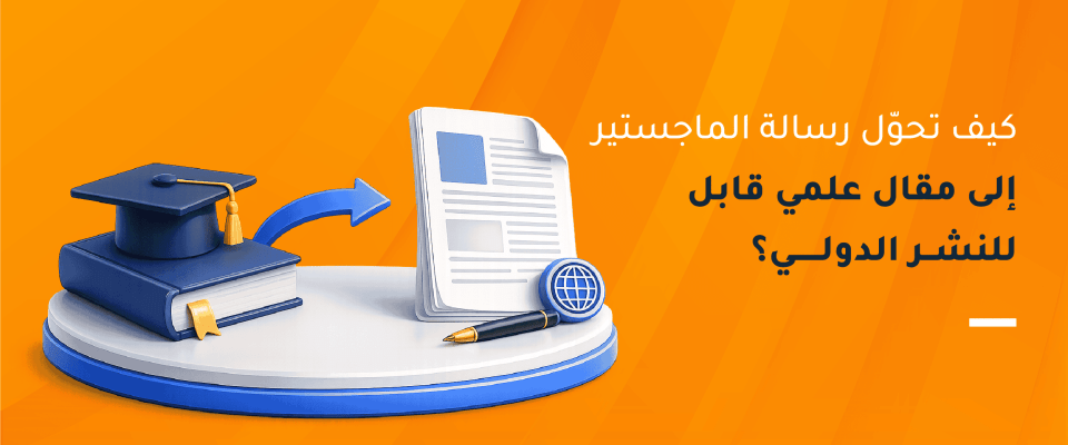 كيف تحوّل رسالة الماجستير إلى مقال علمي قابل للنشر الدولي؟