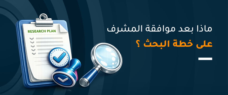 ماذا بعد موافقة المشرف على خطة البحث؟