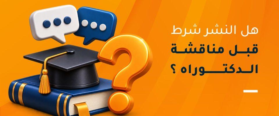 هل النشر شرط قبل مناقشة الدكتوراه؟